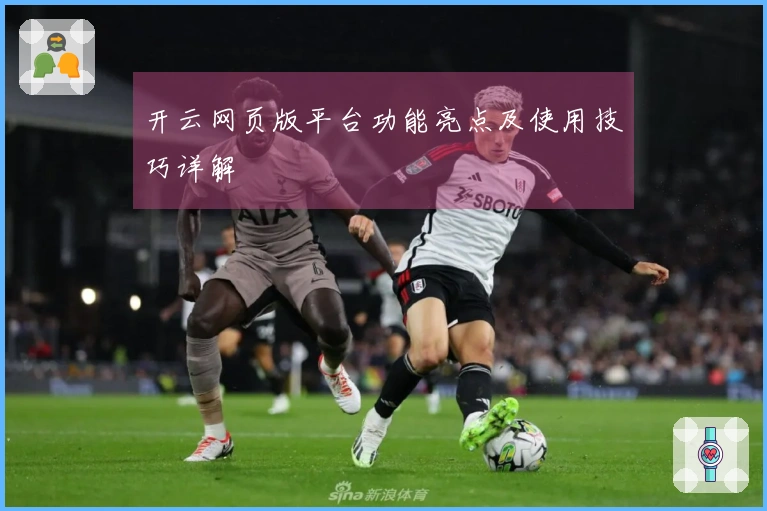 开云网页版平台功能亮点及使用技巧详解
